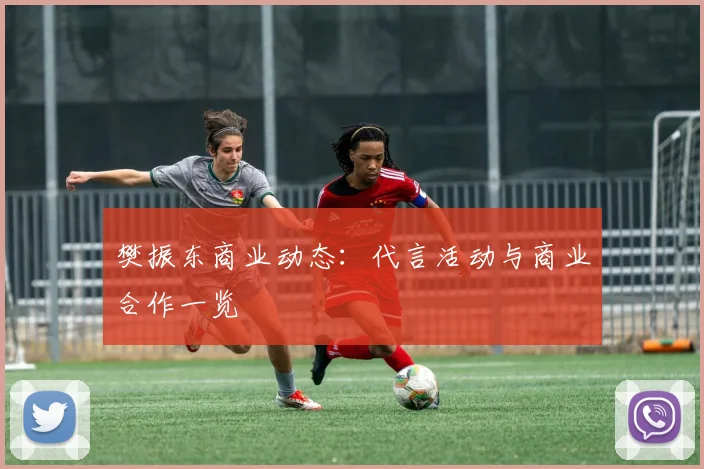 樊振东商业动态:代言活动与商业合作一览