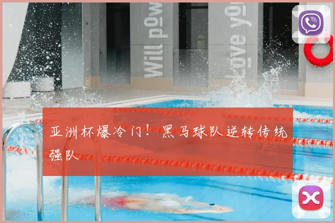亚洲杯爆冷门!黑马球队逆转传统强队