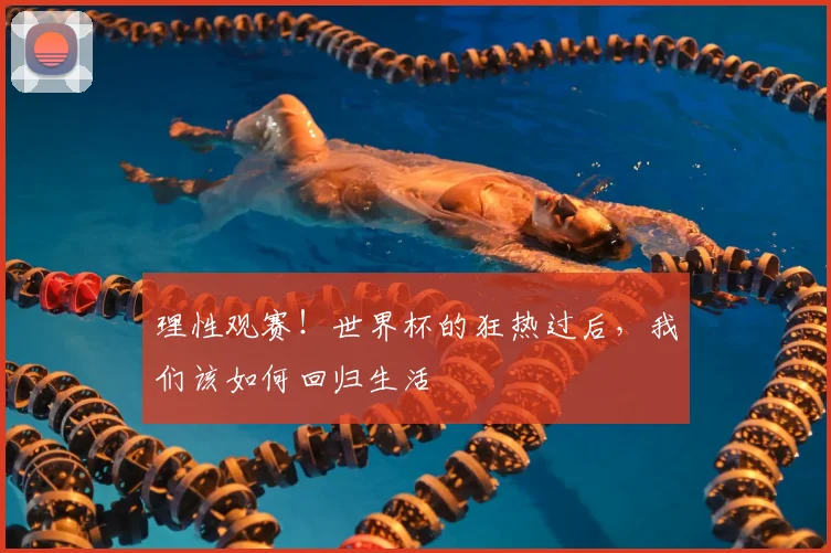理性观赛！世界杯的狂热过后，我们该如何回归生活