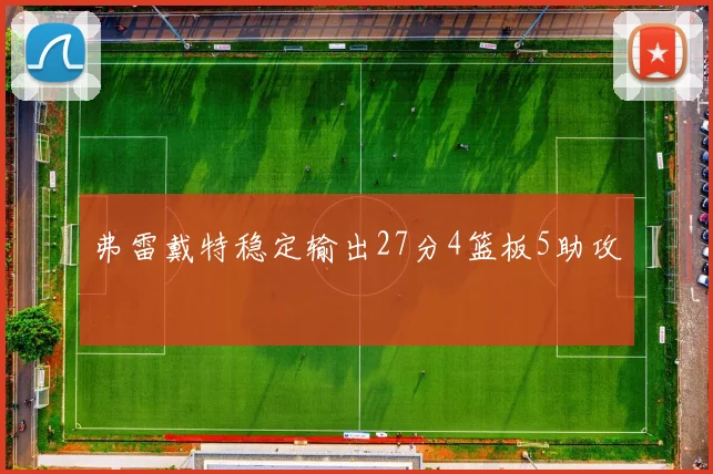 弗雷戴特稳定输出27分4篮板5助攻
