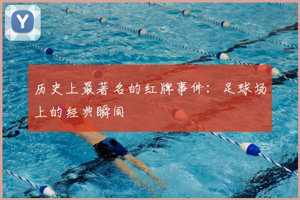 历史上最著名的红牌事件：足球场上的经典瞬间